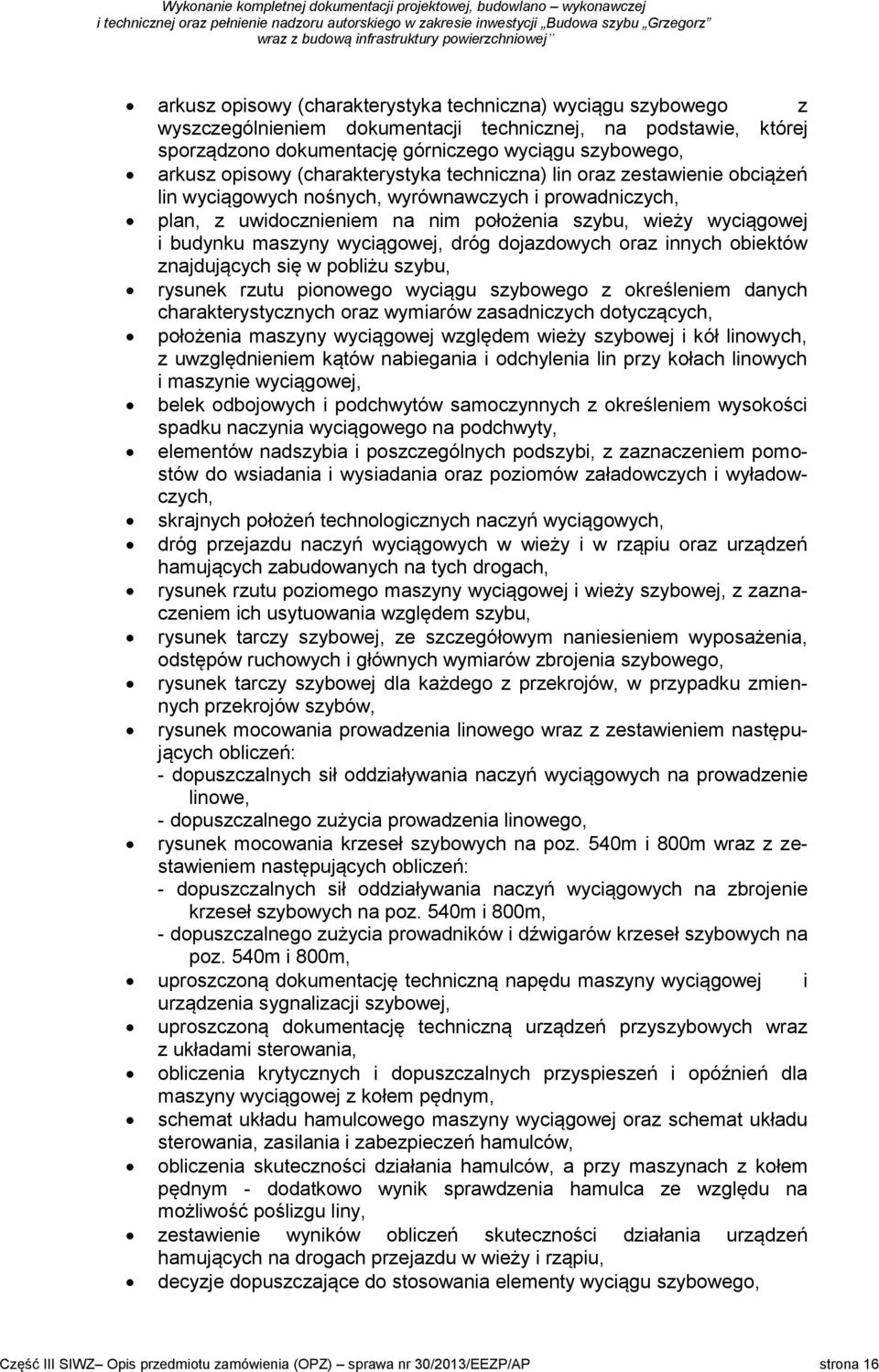 wyciągowej, dróg dojazdowych oraz innych obiektów znajdujących się w pobliżu szybu, rysunek rzutu pionowego wyciągu szybowego z określeniem danych charakterystycznych oraz wymiarów zasadniczych