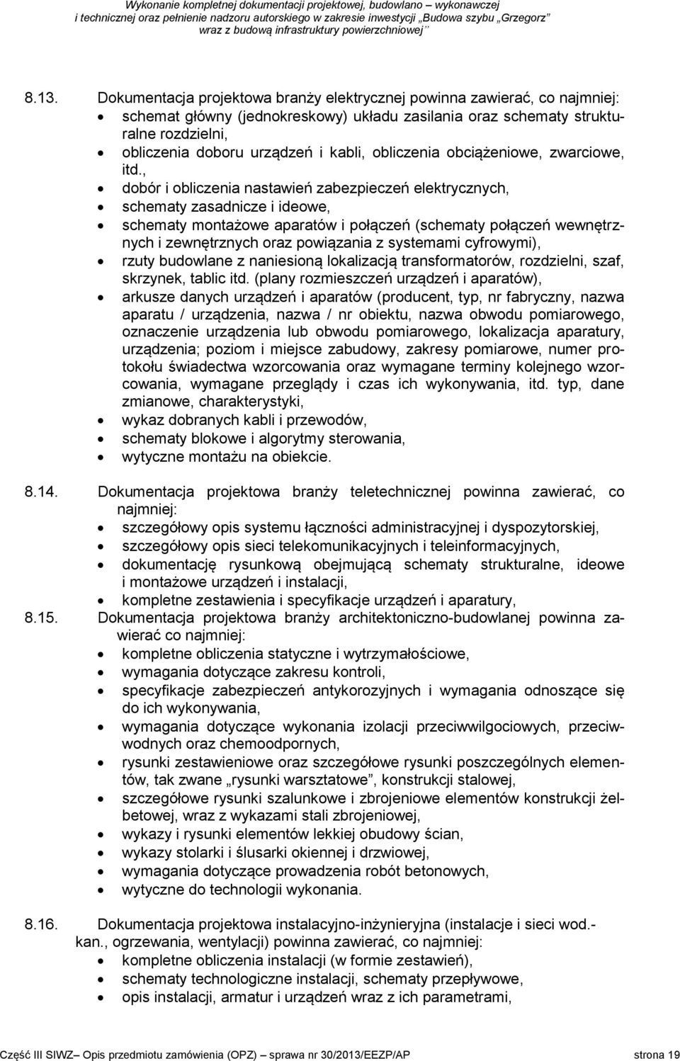 , dobór i obliczenia nastawień zabezpieczeń elektrycznych, schematy zasadnicze i ideowe, schematy montażowe aparatów i połączeń (schematy połączeń wewnętrznych i zewnętrznych oraz powiązania z