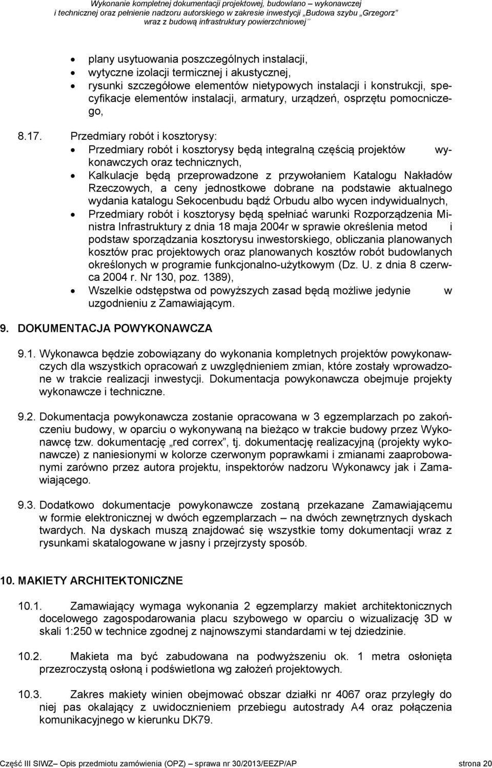 Przedmiary robót i kosztorysy: Przedmiary robót i kosztorysy będą integralną częścią projektów wykonawczych oraz technicznych, Kalkulacje będą przeprowadzone z przywołaniem Katalogu Nakładów