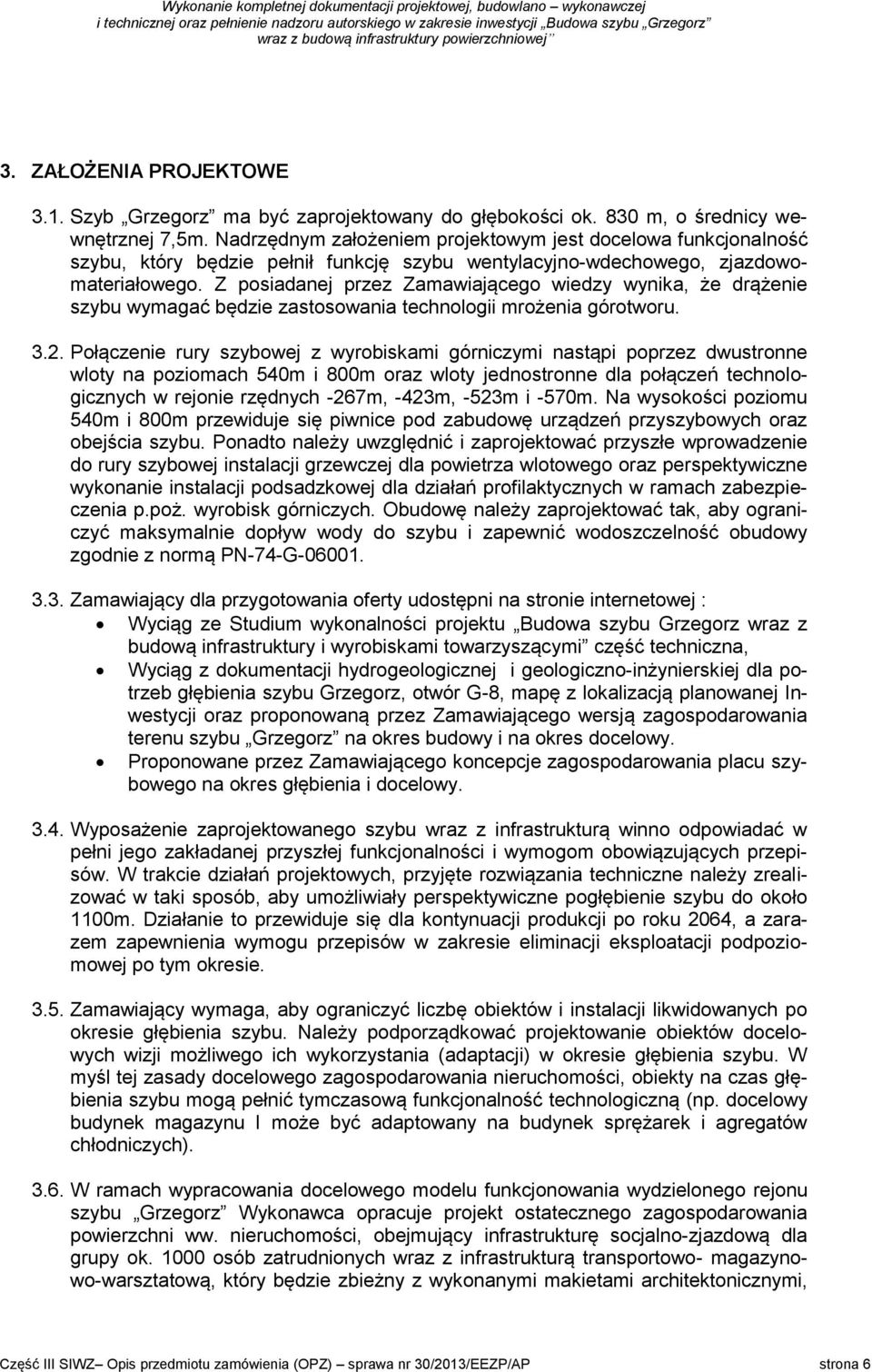 Z posiadanej przez Zamawiającego wiedzy wynika, że drążenie szybu wymagać będzie zastosowania technologii mrożenia górotworu. 3.2.