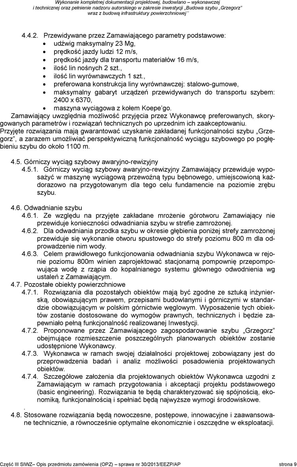 , preferowana konstrukcja liny wyrównawczej: stalowo-gumowe, maksymalny gabaryt urządzeń przewidywanych do transportu szybem: 2400 x 6370, maszyna wyciągowa z kołem Koepe go.