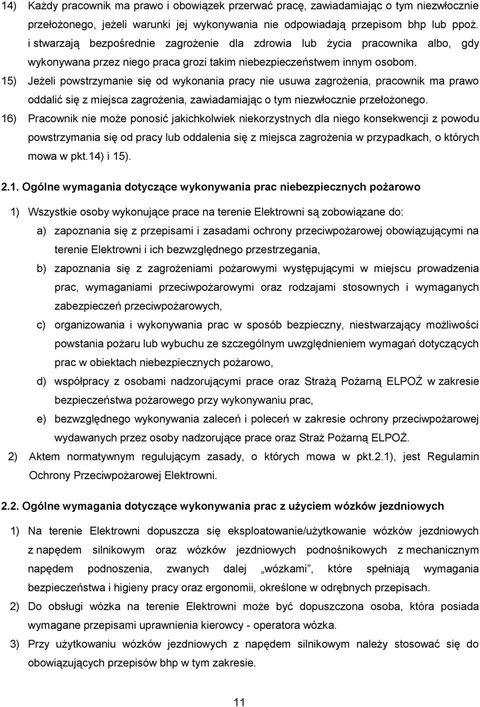 15) Jeżeli powstrzymanie się od wykonania pracy nie usuwa zagrożenia, pracownik ma prawo oddalić się z miejsca zagrożenia, zawiadamiając o tym niezwłocznie przełożonego.