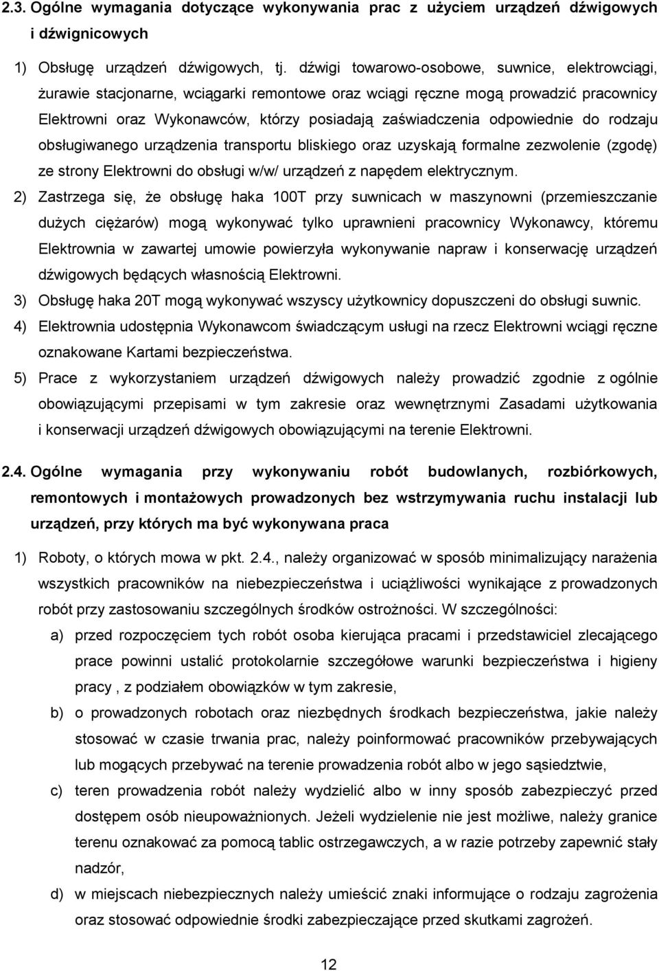 odpowiednie do rodzaju obsługiwanego urządzenia transportu bliskiego oraz uzyskają formalne zezwolenie (zgodę) ze strony Elektrowni do obsługi w/w/ urządzeń z napędem elektrycznym.