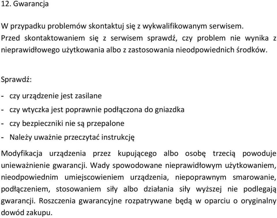 Sprawdź: - czy urządzenie jest zasilane - czy wtyczka jest poprawnie podłączona do gniazdka - czy bezpieczniki nie są przepalone - Należy uważnie przeczytać instrukcję Modyfikacja