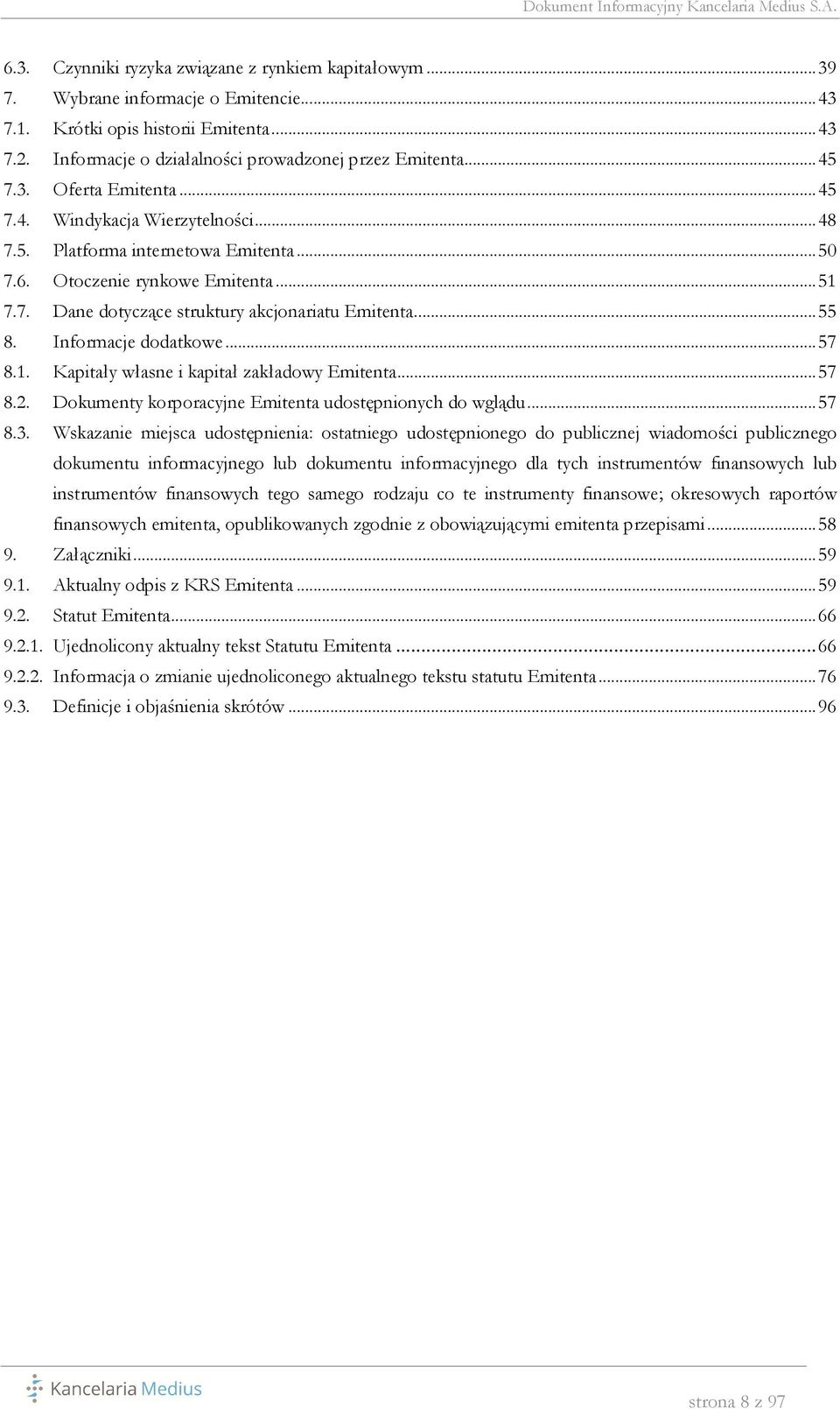 Informacje dodatkowe...57 8.1. Kapitały własne i kapitał zakładowy Emitenta...57 8.2. Dokumenty korporacyjne Emitenta udostępnionych do wglądu...57 8.3.