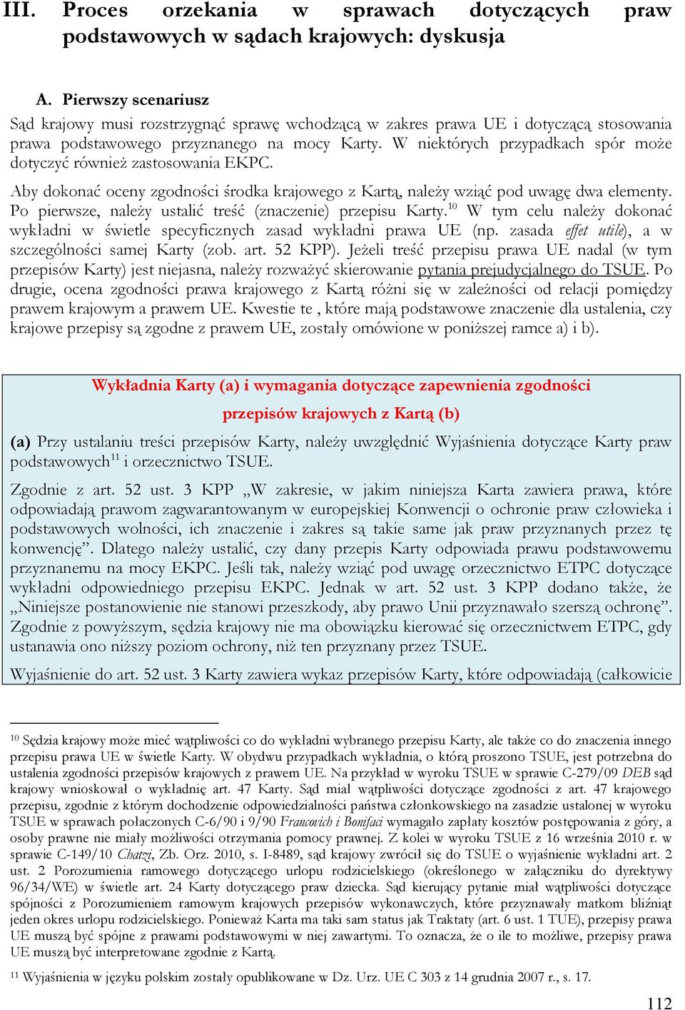 W niektórych przypadkach spór może dotyczyć również zastosowania EKPC. Aby dokonać oceny zgodności środka krajowego z Kartą, należy wziąć pod uwagę dwa elementy.