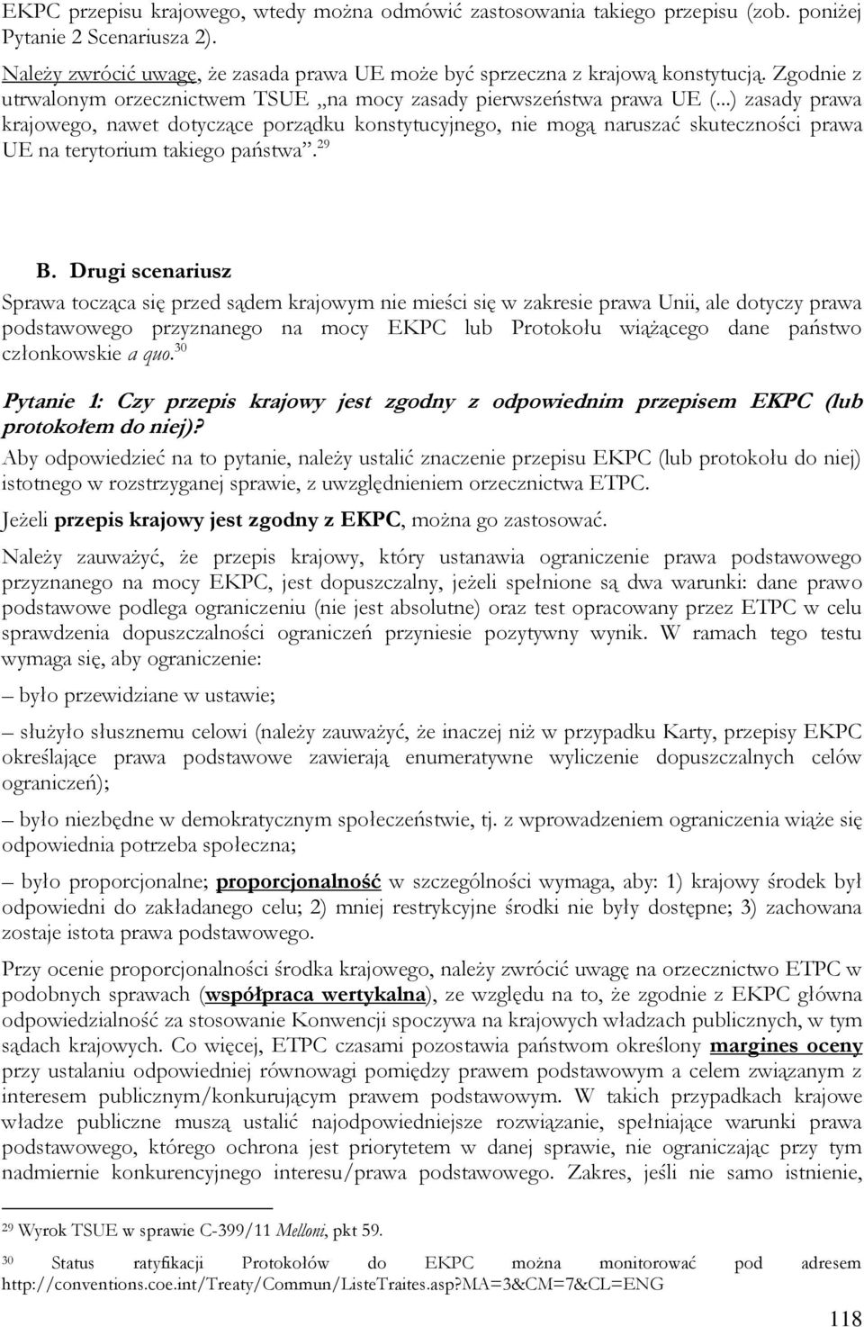 ..) zasady prawa krajowego, nawet dotyczące porządku konstytucyjnego, nie mogą naruszać skuteczności prawa UE na terytorium takiego państwa. 29 B.