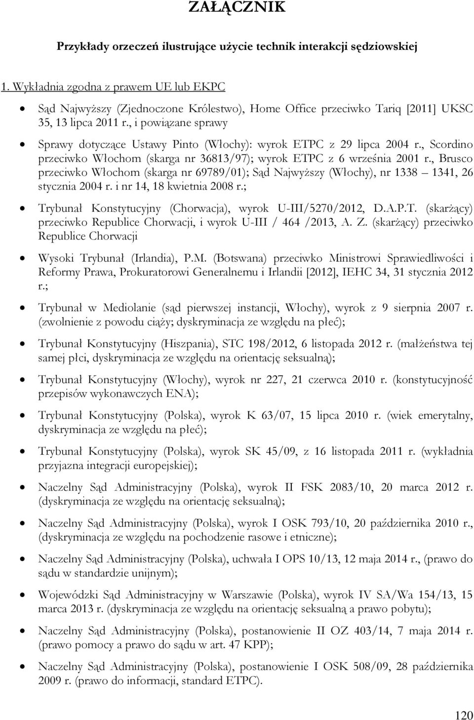 , i powiązane sprawy Sprawy dotyczące Ustawy Pinto (Włochy): wyrok ETPC z 29 lipca 2004 r., Scordino przeciwko Włochom (skarga nr 36813/97); wyrok ETPC z 6 września 2001 r.