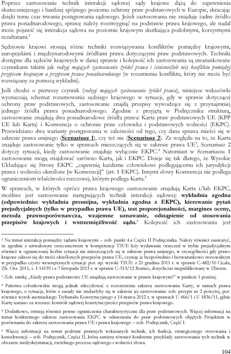 Jeżeli zastosowania nie znajduje żadne źródło prawa ponadnarodowego, sprawę należy rozstrzygnąć na podstawie prawa krajowego, ale nadal może pojawić się interakcja sądowa na poziomie krajowym