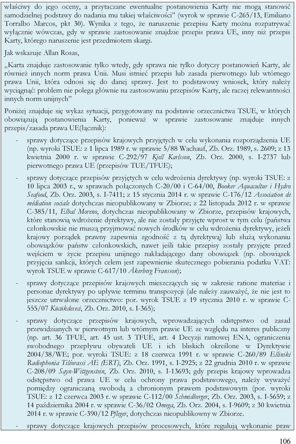 skargi. Jak wskazuje Allan Rosas, Karta znajduje zastosowanie tylko wtedy, gdy sprawa nie tylko dotyczy postanowień Karty, ale również innych norm prawa Unii.