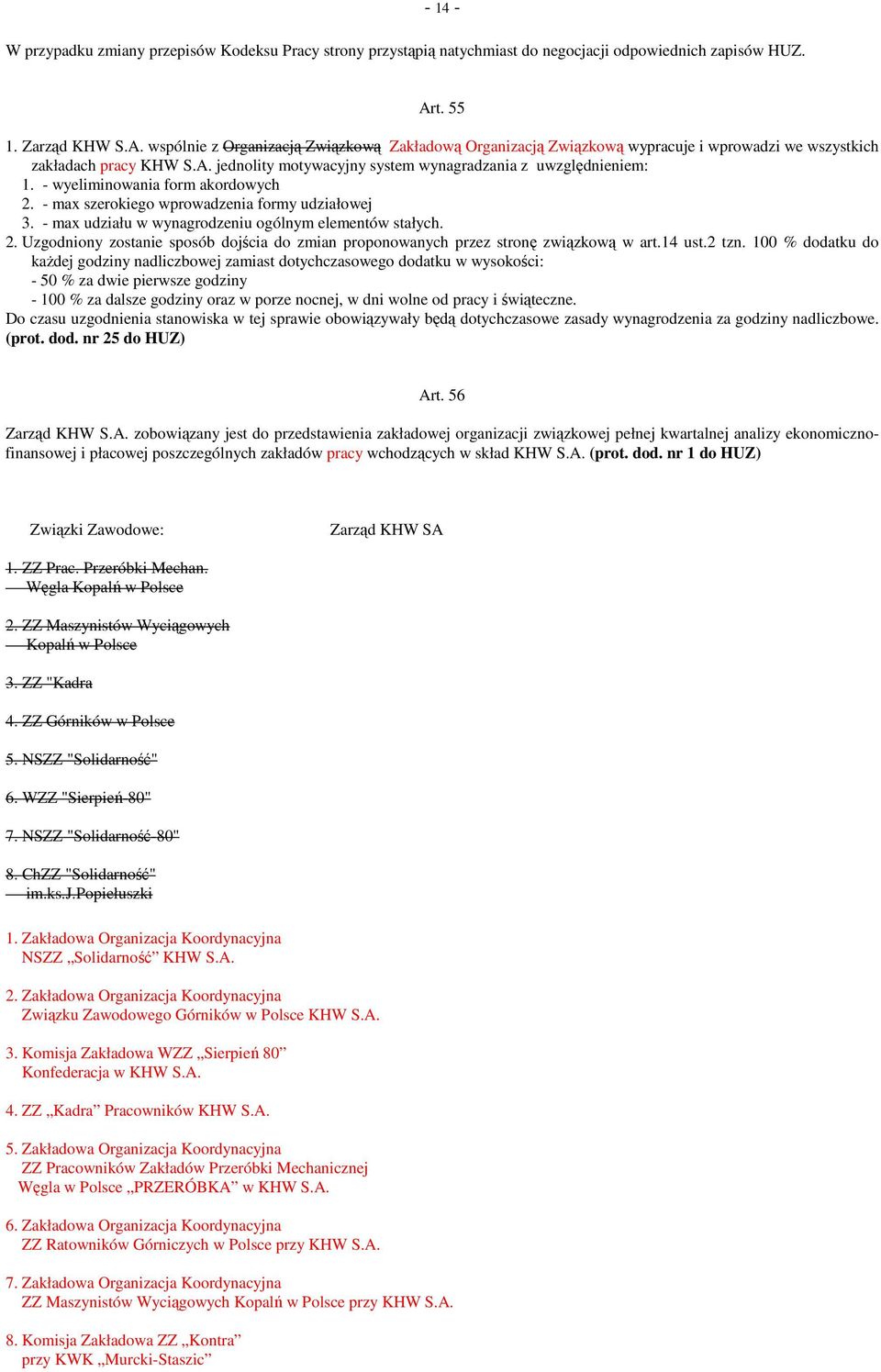 - wyeliminowania form akordowych 2. - max szerokiego wprowadzenia formy udziałowej 3. - max udziału w wynagrodzeniu ogólnym elementów stałych. 2. Uzgodniony zostanie sposób dojścia do zmian proponowanych przez stronę związkową w art.