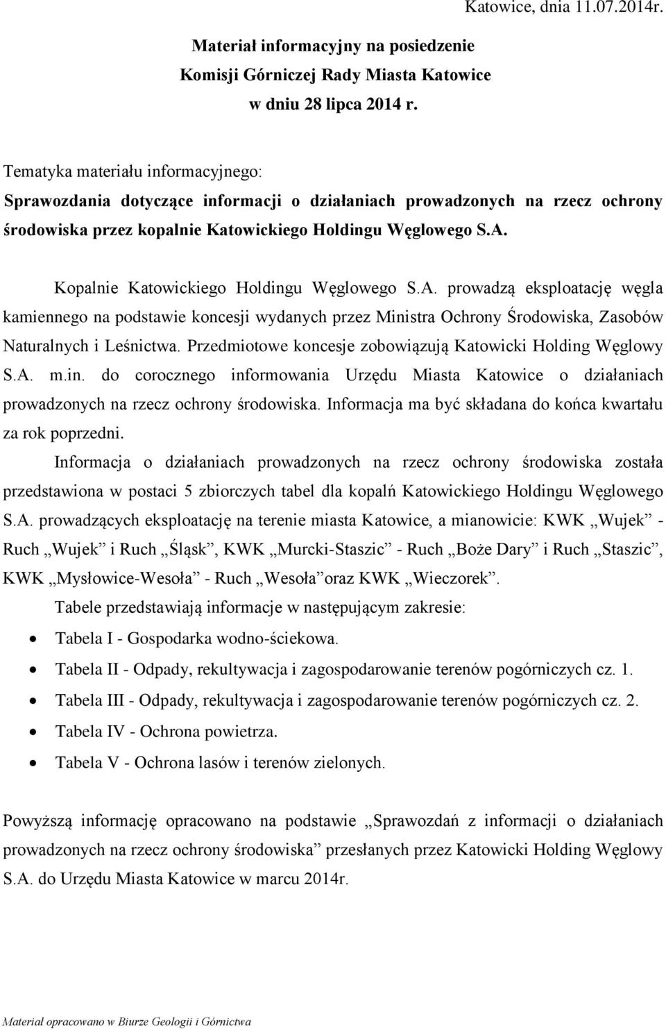 Kopalnie Katowickiego Holdingu Węglowego S.A. prowadzą eksploatację węgla kamiennego na podstawie koncesji wydanych przez Ministra Ochrony Środowiska, Zasobów Naturalnych i Leśnictwa.