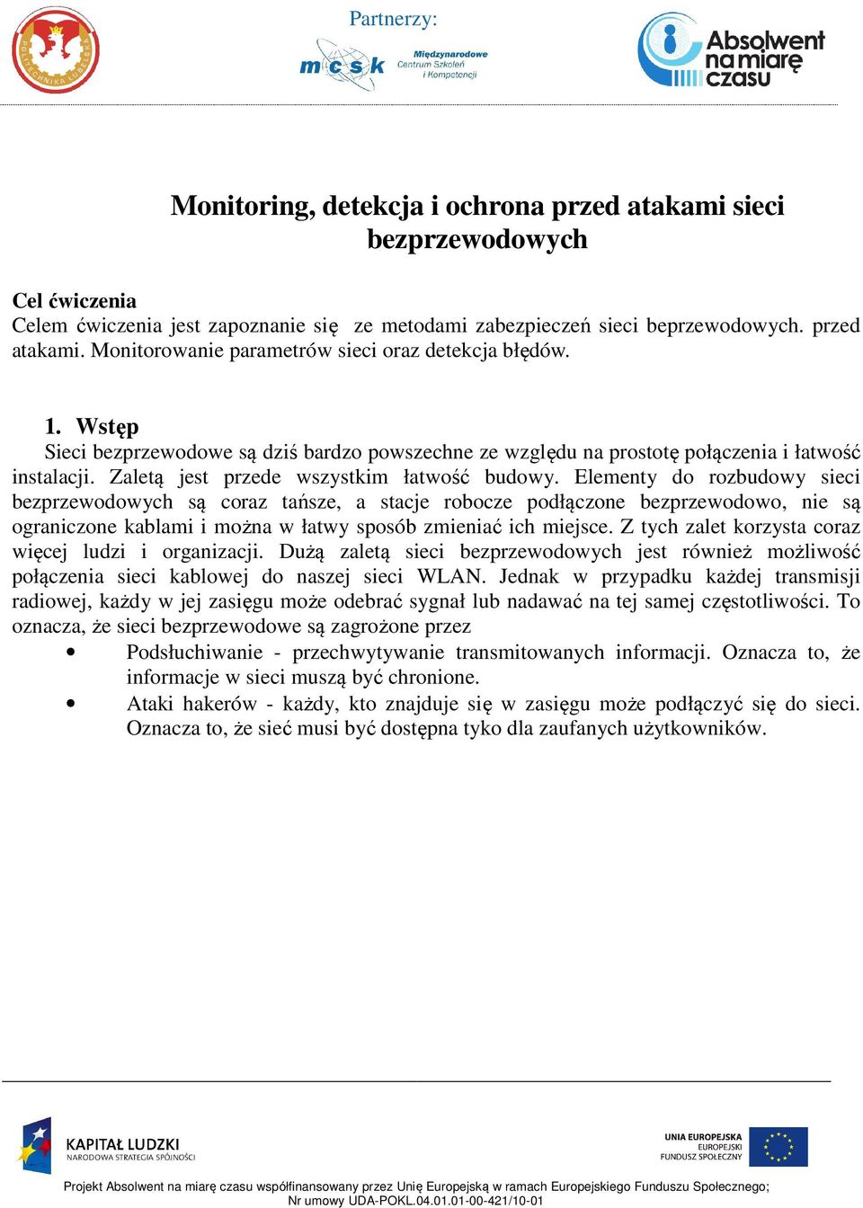 Elementy do rozbudowy sieci bezprzewodowych są coraz tańsze, a stacje robocze podłączone bezprzewodowo, nie są ograniczone kablami i można w łatwy sposób zmieniać ich miejsce.