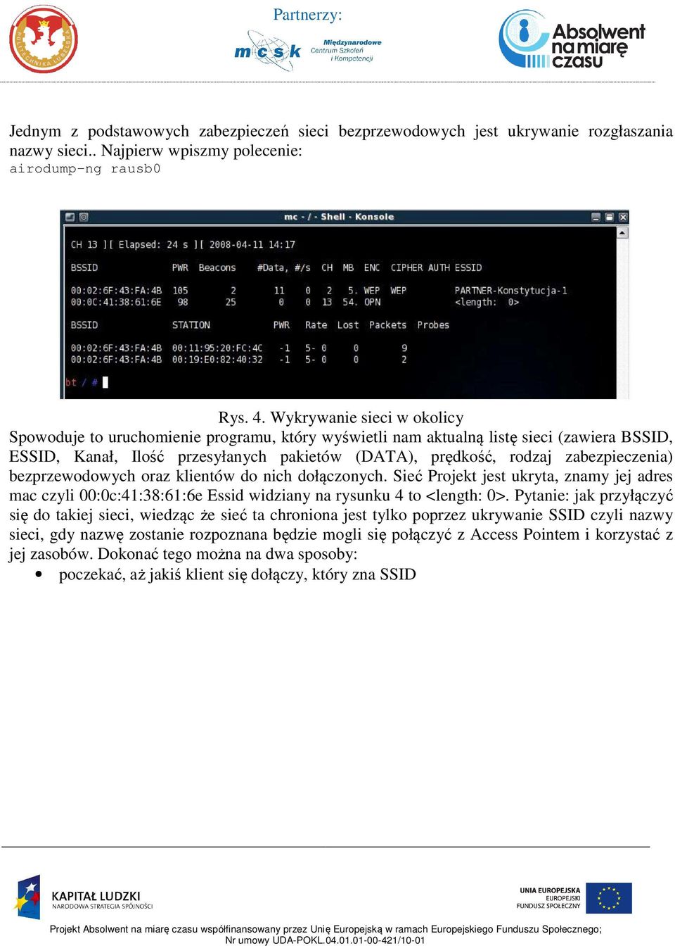 zabezpieczenia) bezprzewodowych oraz klientów do nich dołączonych. Sieć Projekt jest ukryta, znamy jej adres mac czyli 00:0c:41:38:61:6e Essid widziany na rysunku 4 to <length: 0>.
