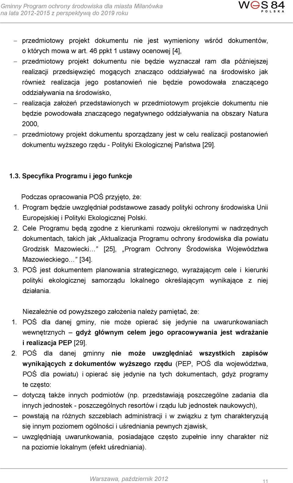 postanowień nie będzie powodowała znaczącego oddziaływania na środowisko, realizacja założeń przedstawionych w przedmiotowym projekcie dokumentu nie będzie powodowała znaczącego negatywnego