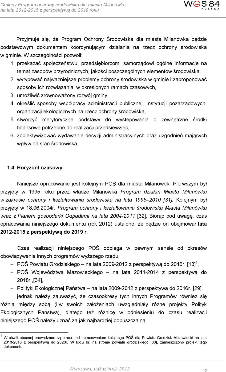 wytypować najważniejsze problemy ochrony środowiska w gminie i zaproponować sposoby ich rozwiązania, w określonych ramach czasowych, 3. umożliwić zrównoważony rozwój gminy, 4.