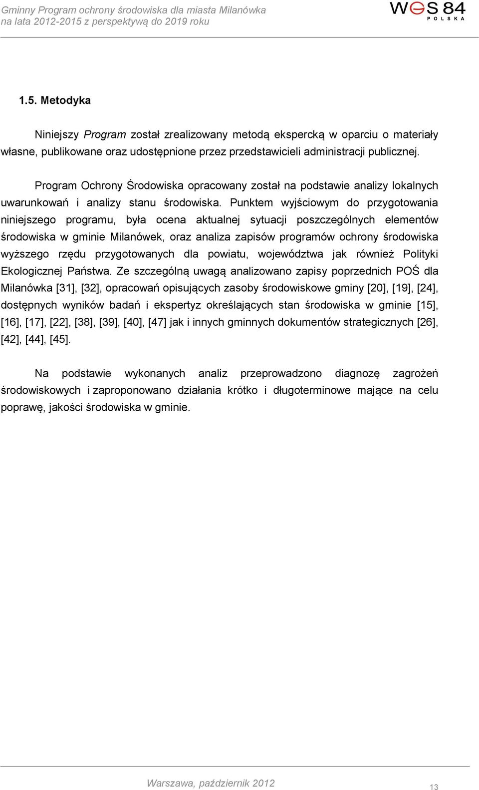 Punktem wyjściowym do przygotowania niniejszego programu, była ocena aktualnej sytuacji poszczególnych elementów środowiska w gminie Milanówek, oraz analiza zapisów programów ochrony środowiska