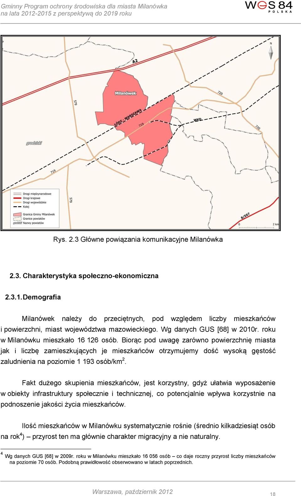 Biorąc pod uwagę zarówno powierzchnię miasta jak i liczbę zamieszkujących je mieszkańców otrzymujemy dość wysoką gęstość zaludnienia na poziomie 1 193 osób/km 2.