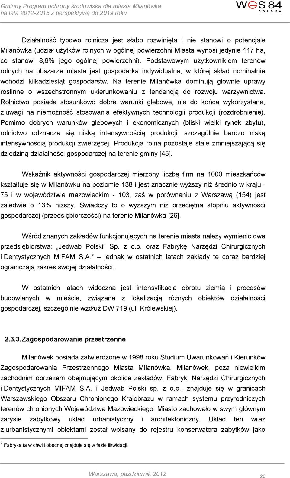 Na terenie Milanówka dominują głównie uprawy roślinne o wszechstronnym ukierunkowaniu z tendencją do rozwoju warzywnictwa.