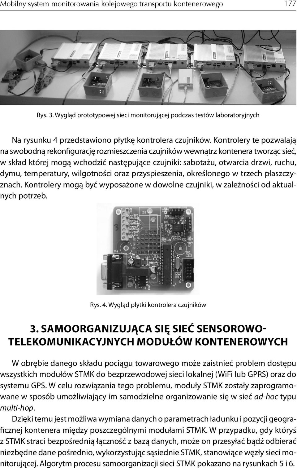 Kontrolery te pozwalają na swobodną rekonfigurację rozmieszczenia czujników wewnątrz kontenera tworząc sieć, w skład której mogą wchodzić następujące czujniki: sabotażu, otwarcia drzwi, ruchu, dymu,