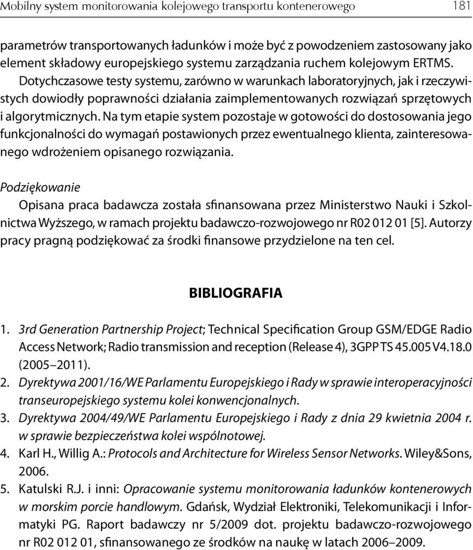 Na tym etapie system pozostaje w gotowości do dostosowania jego funkcjonalności do wymagań postawionych przez ewentualnego klienta, zainteresowanego wdrożeniem opisanego rozwiązania.