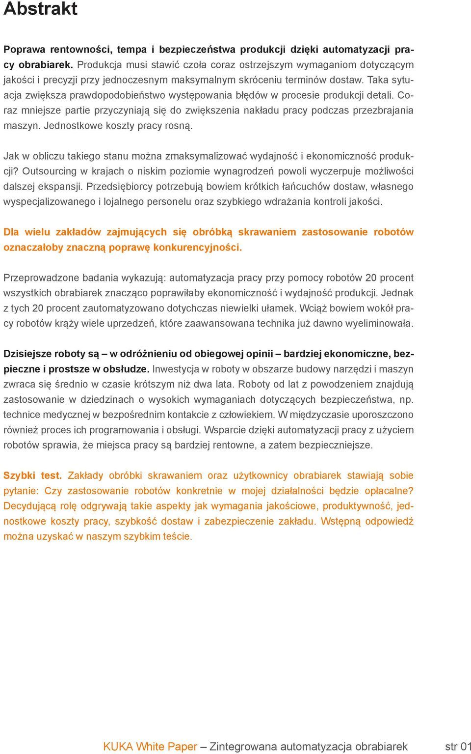Taka sytuacja zwiększa prawdopodobieństwo występowania błędów w procesie produkcji detali. Coraz mniejsze partie przyczyniają się do zwiększenia nakładu pracy podczas przezbrajania maszyn.