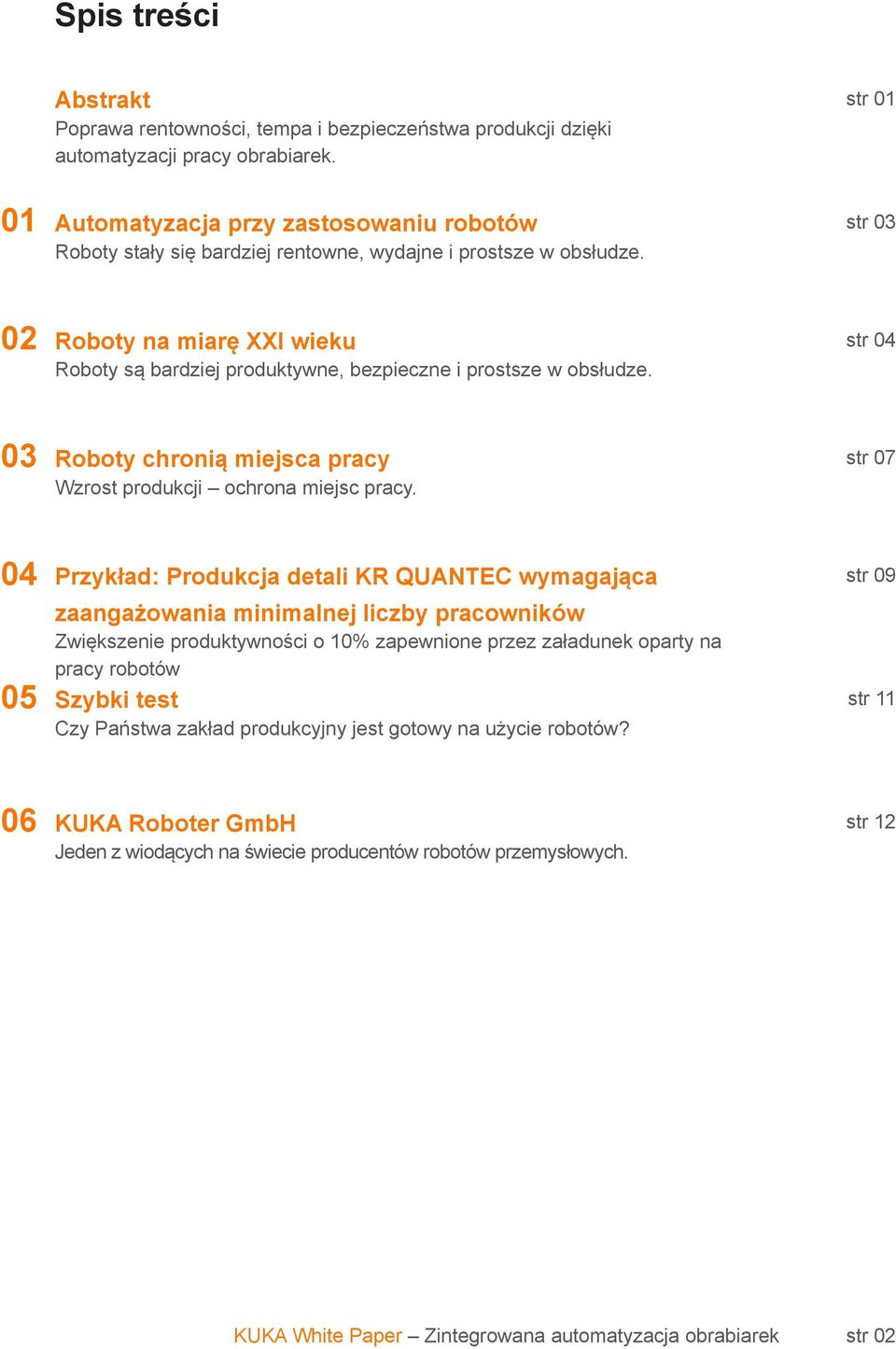 str 03 02 Roboty na miarę XXI wieku Roboty są bardziej produktywne, bezpieczne i prostsze w obsłudze. str 04 03 Roboty chronią miejsca pracy Wzrost produkcji ochrona miejsc pracy.