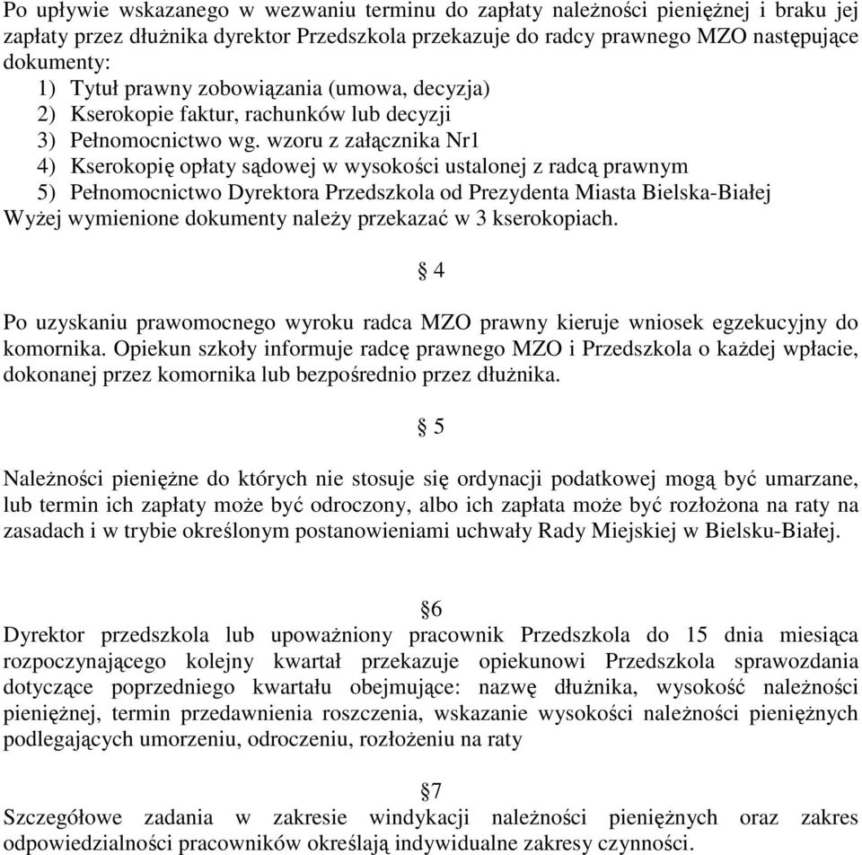 wzoru z załącznika Nr1 4) Kserokopię opłaty sądowej w wysokości ustalonej z radcą prawnym 5) Pełnomocnictwo Dyrektora Przedszkola od Prezydenta Miasta Bielska-Białej Wyżej wymienione dokumenty należy