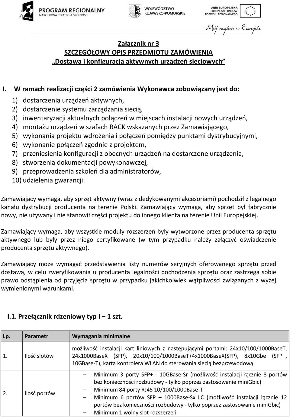miejscach instalacji nowych urządzeń, 4) montażu urządzeń w szafach RACK wskazanych przez Zamawiającego, 5) wykonania projektu wdrożenia i połączeń pomiędzy punktami dystrybucyjnymi, 6) wykonanie