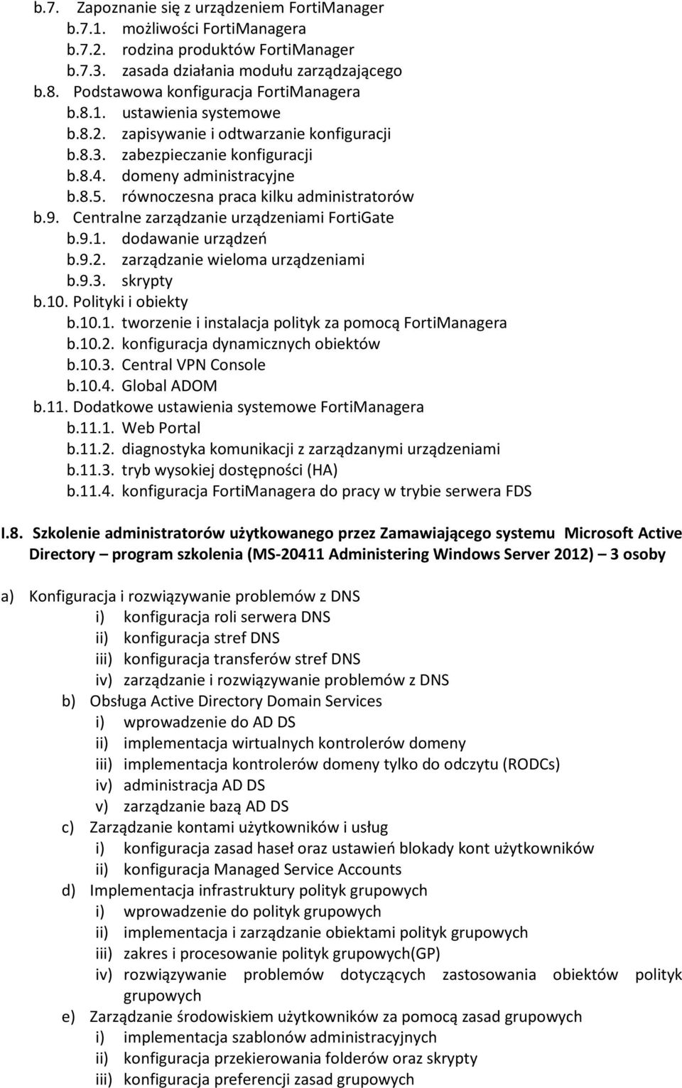 równoczesna praca kilku administratorów b.9. Centralne zarządzanie urządzeniami FortiGate b.9.1. dodawanie urządzeń b.9.2. zarządzanie wieloma urządzeniami b.9.3. skrypty b.10. Polityki i obiekty b.