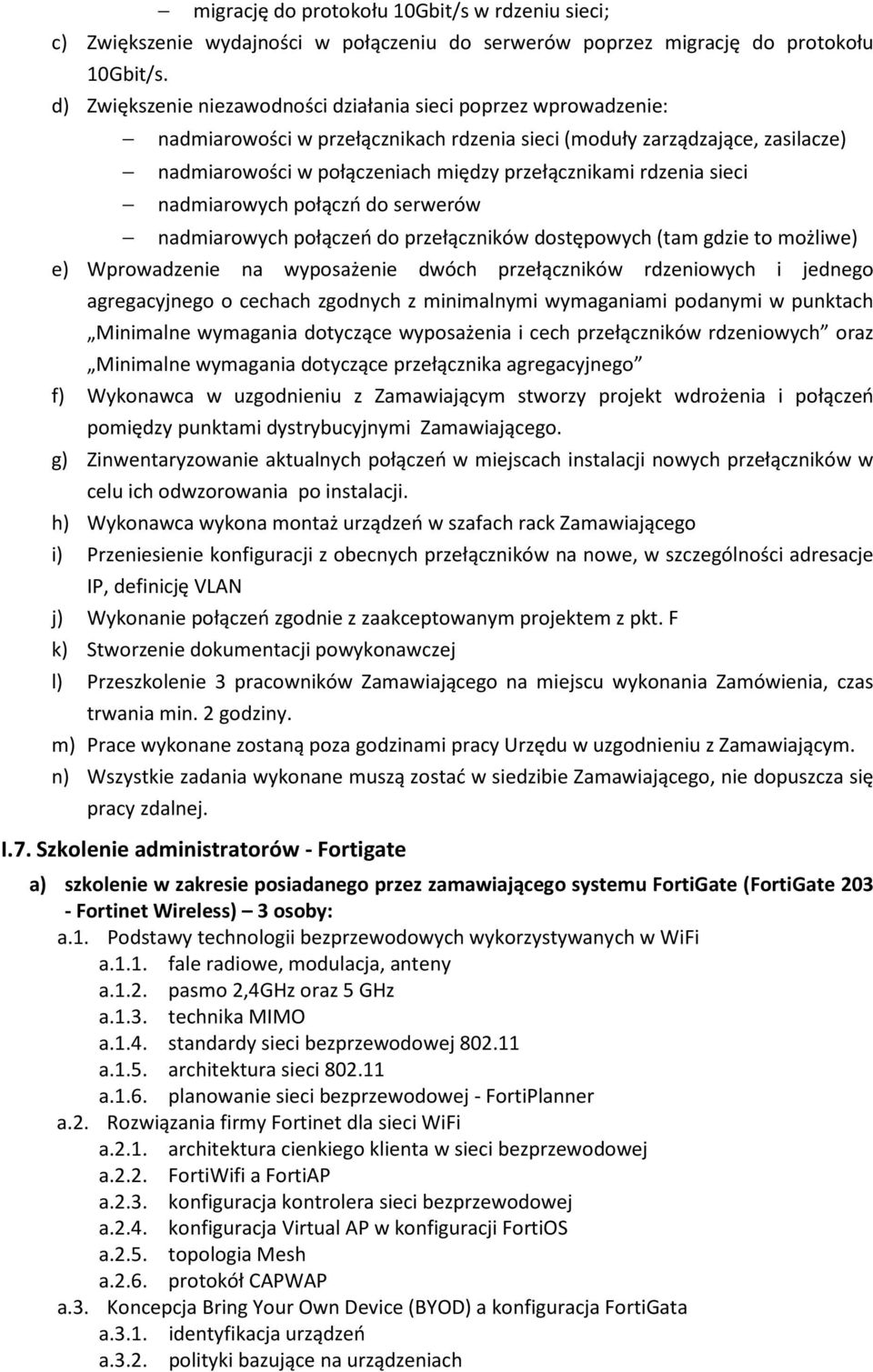 rdzenia sieci nadmiarowych połączń do serwerów nadmiarowych połączeń do przełączników dostępowych (tam gdzie to możliwe) e) Wprowadzenie na wyposażenie dwóch przełączników rdzeniowych i jednego