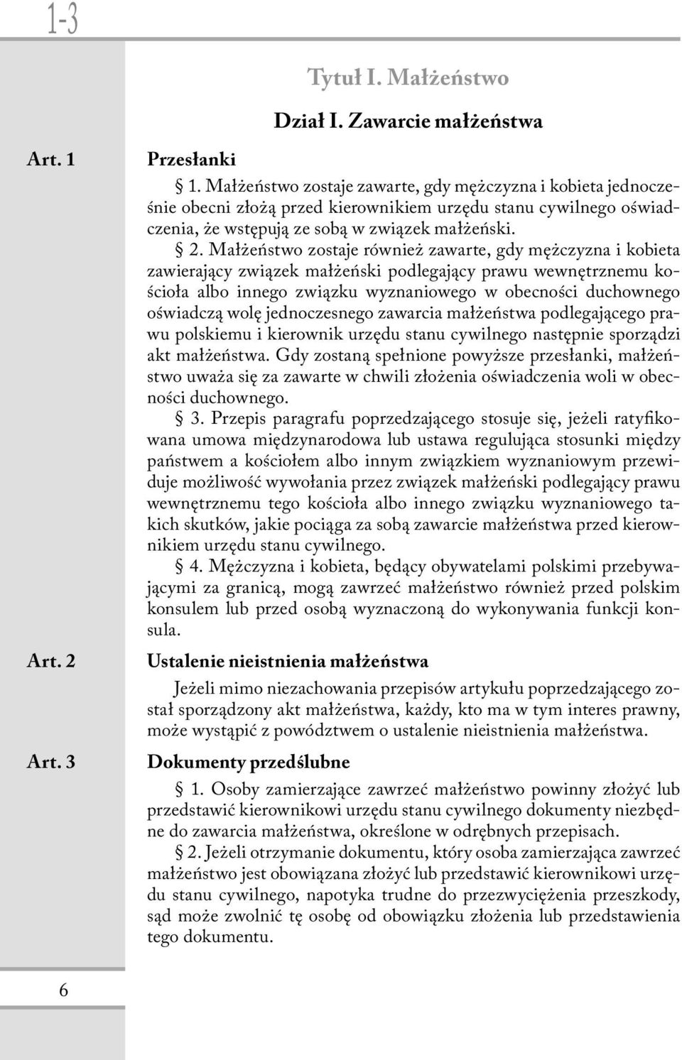 Małżeństwo zostaje również zawarte, gdy mężczyzna i kobieta zawierający związek małżeński podlegający prawu wewnętrznemu kościoła albo innego związku wyznaniowego w obecności duchownego oświadczą