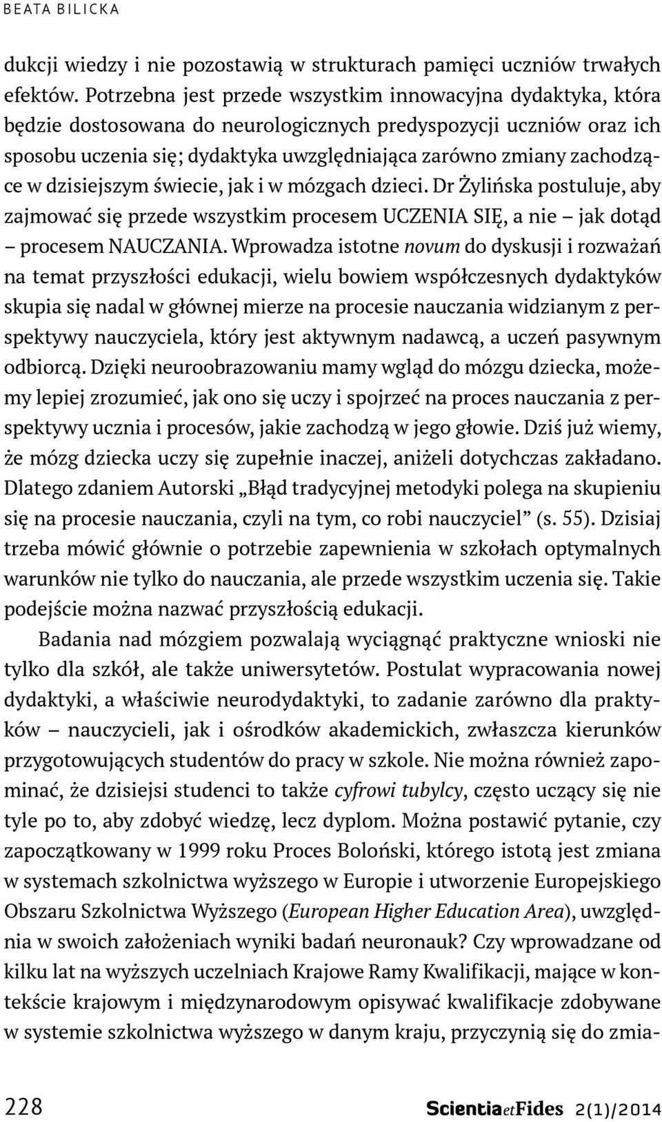 zachodzące w dzisiejszym świecie, jak i w mózgach dzieci. Dr Żylińska postuluje, aby zajmować się przede wszystkim procesem UCZENIA SIĘ, a nie jak dotąd procesem NAUCZANIA.