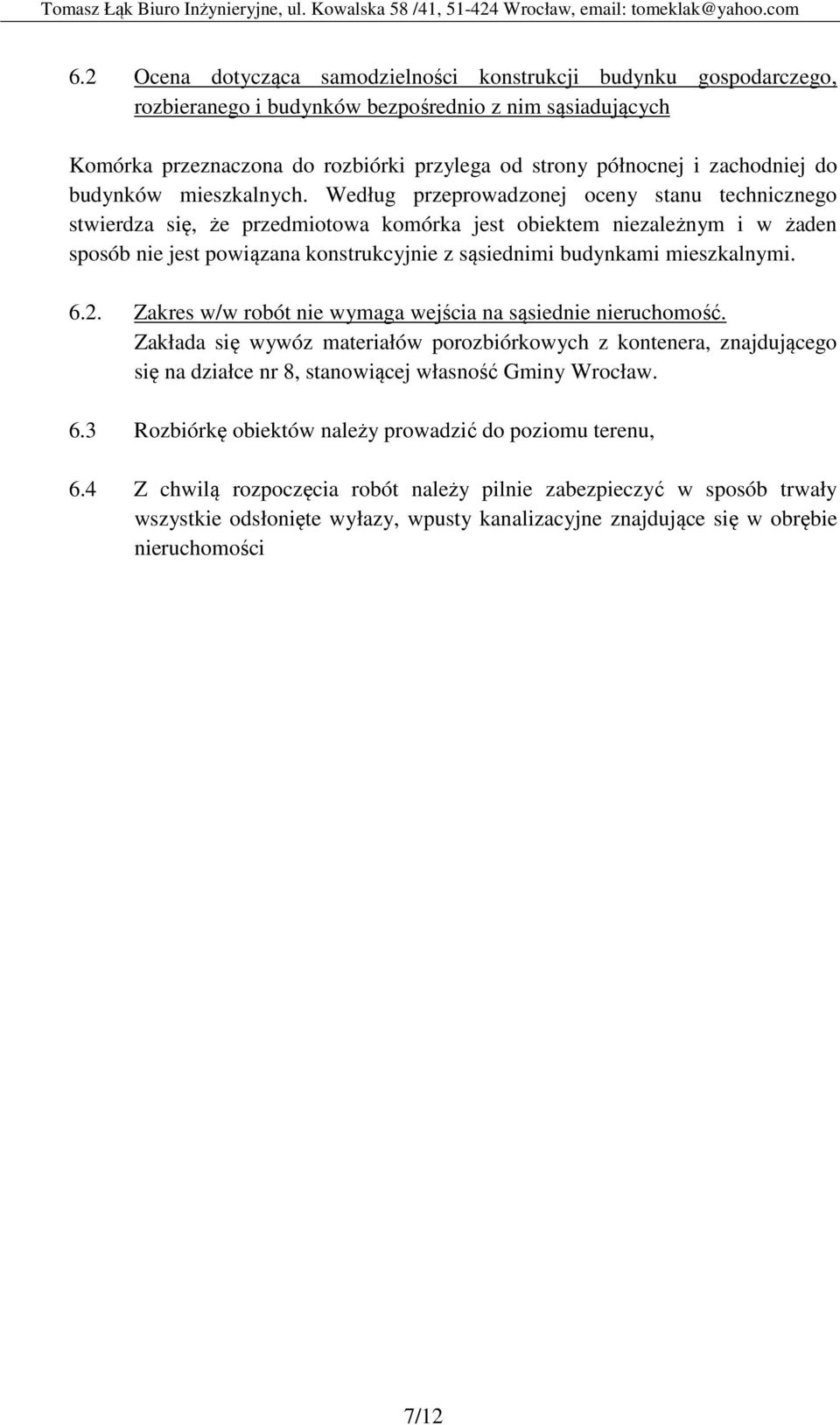 Według przeprowadzonej oceny stanu technicznego stwierdza się, że przedmiotowa komórka jest obiektem niezależnym i w żaden sposób nie jest powiązana konstrukcyjnie z sąsiednimi budynkami mieszkalnymi.