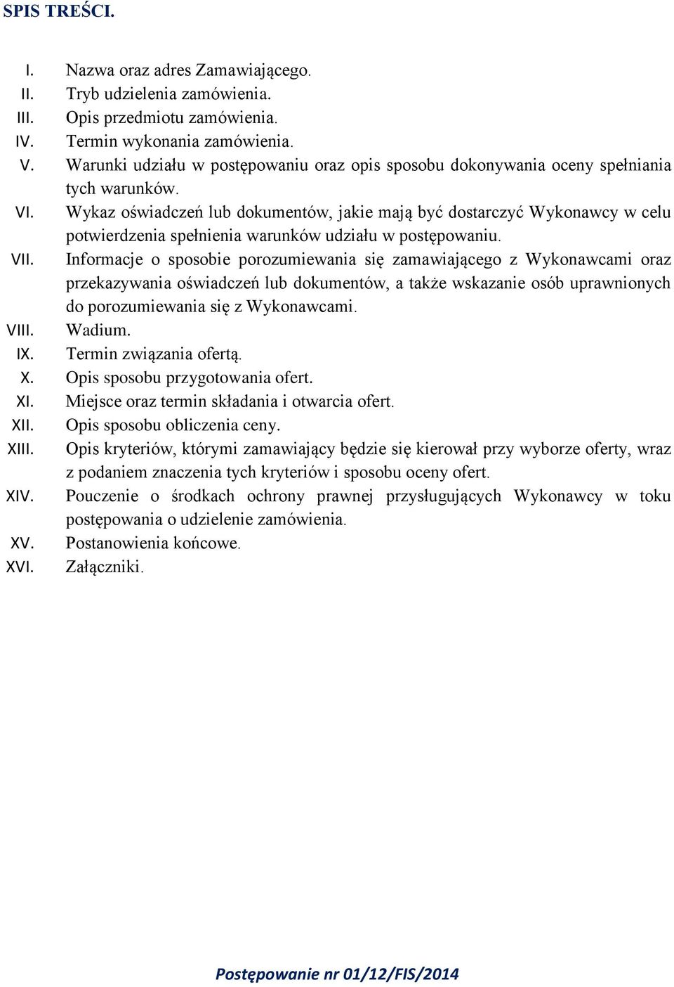 Wykaz oświadczeń lub dokumentów, jakie mają być dostarczyć Wykonawcy w celu potwierdzenia spełnienia warunków udziału w postępowaniu. VII.