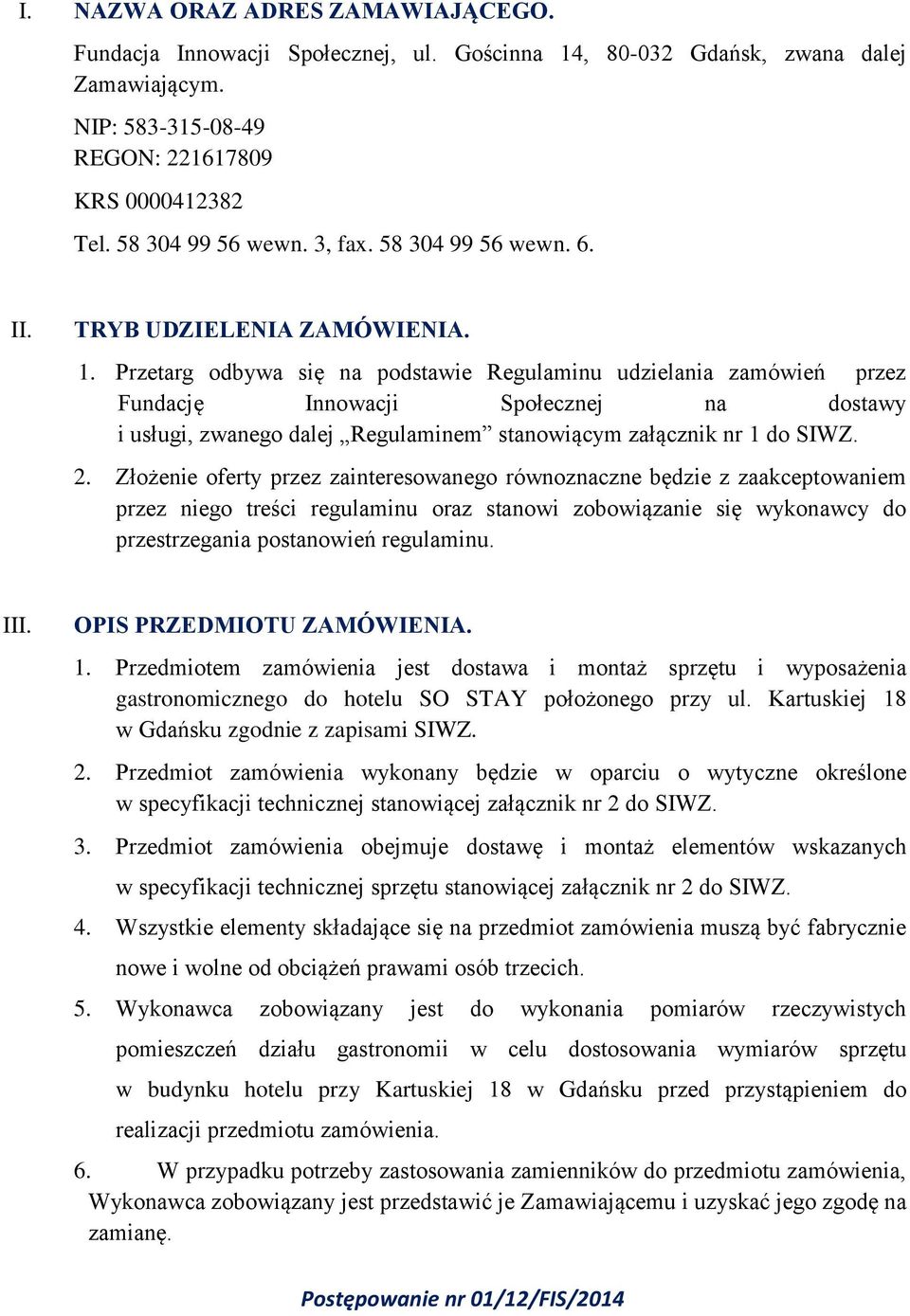 Przetarg odbywa się na podstawie Regulaminu udzielania zamówień przez Fundację Innowacji Społecznej na dostawy i usługi, zwanego dalej Regulaminem stanowiącym załącznik nr 1 do SIWZ. 2.