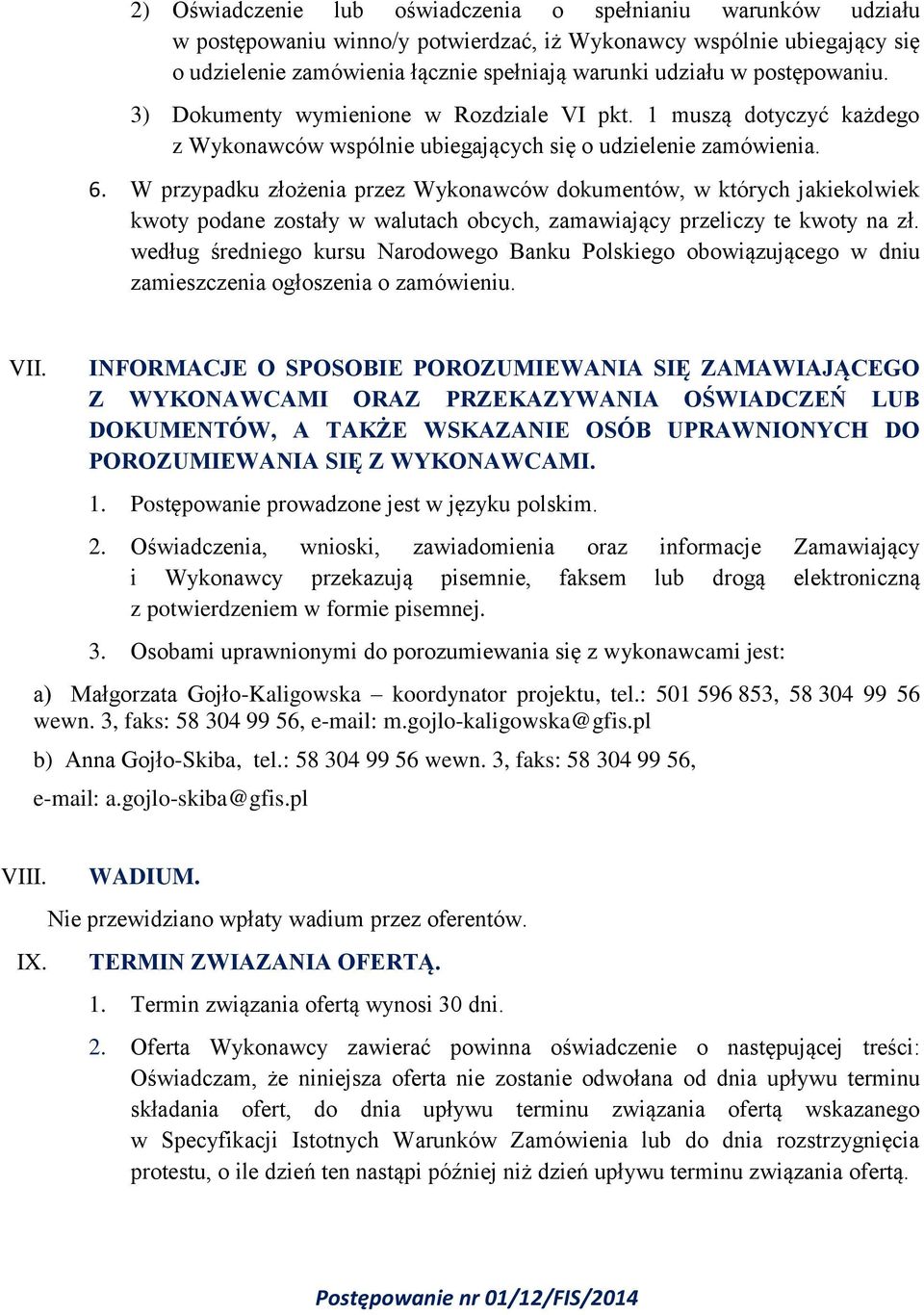 W przypadku złożenia przez Wykonawców dokumentów, w których jakiekolwiek kwoty podane zostały w walutach obcych, zamawiający przeliczy te kwoty na zł.