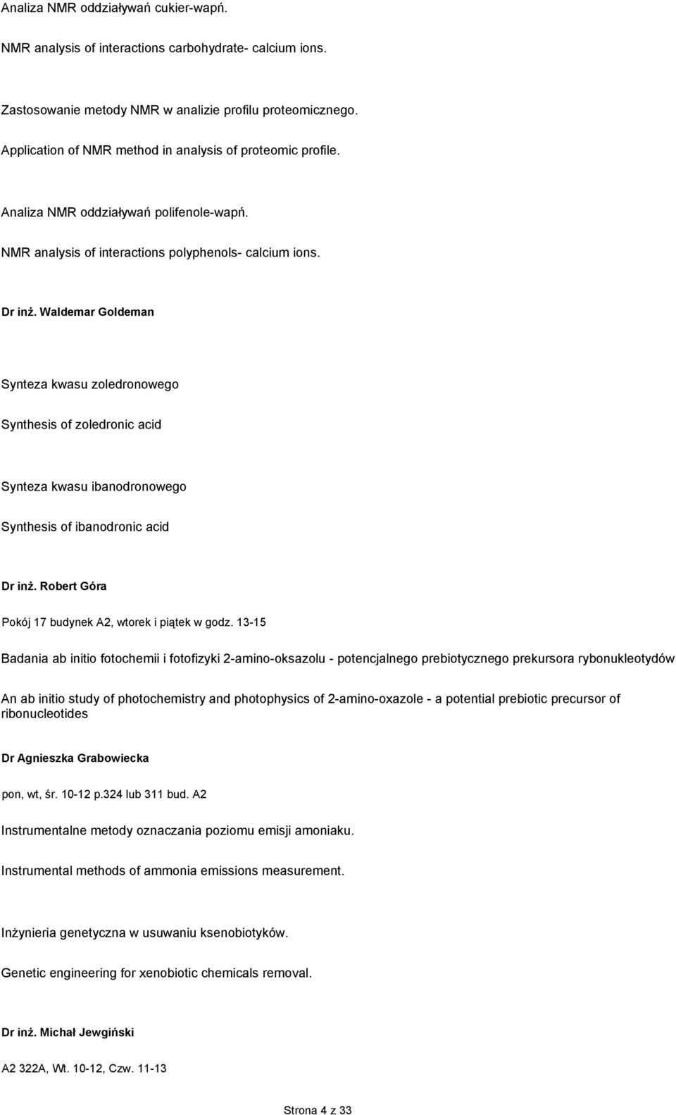 Waldemar Goldeman Synteza kwasu zoledronowego Synthesis of zoledronic acid Synteza kwasu ibanodronowego Synthesis of ibanodronic acid Dr inŝ. Robert Góra Pokój 17 budynek A2, wtorek i piątek w godz.