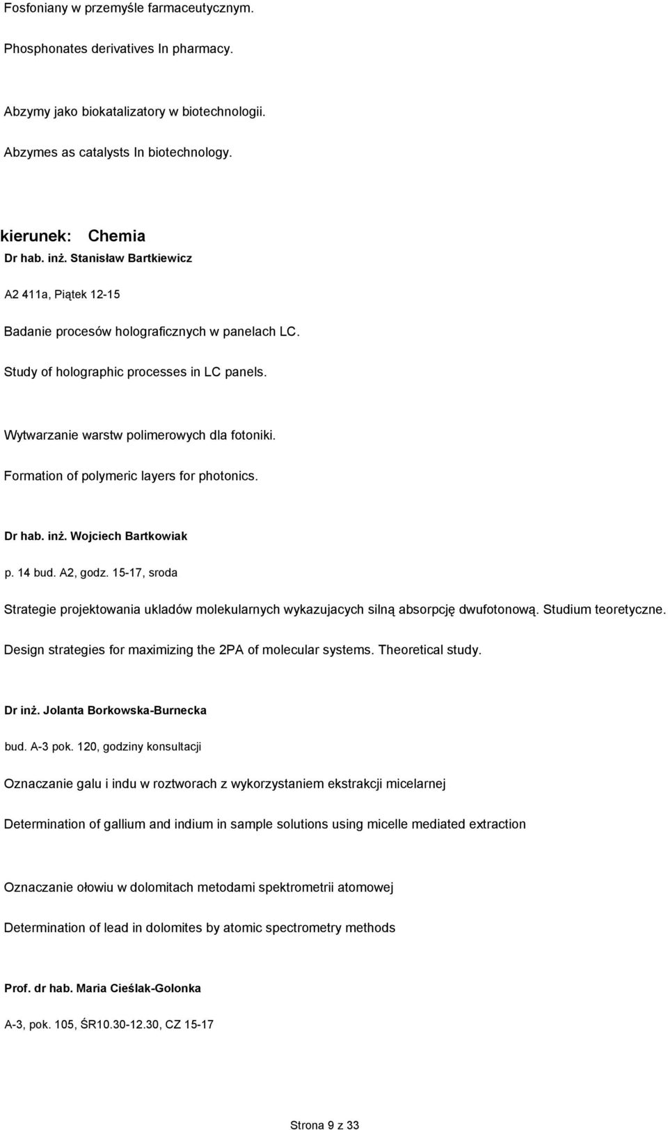 Formation of polymeric layers for photonics. Dr hab. inŝ. Wojciech Bartkowiak p. 14 bud. A2, godz. 15-17, sroda Strategie projektowania ukladów molekularnych wykazujacych silną absorpcję dwufotonową.