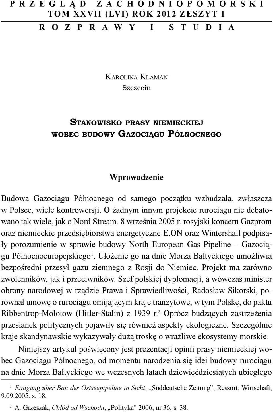 rosyjski koncern Gazprom oraz niemieckie przedsiębiorstwa energetyczne E.ON oraz Wintershall podpisały porozumienie w sprawie budowy North European Gas Pipeline Gazociągu Północnoeuropejskiego 1.