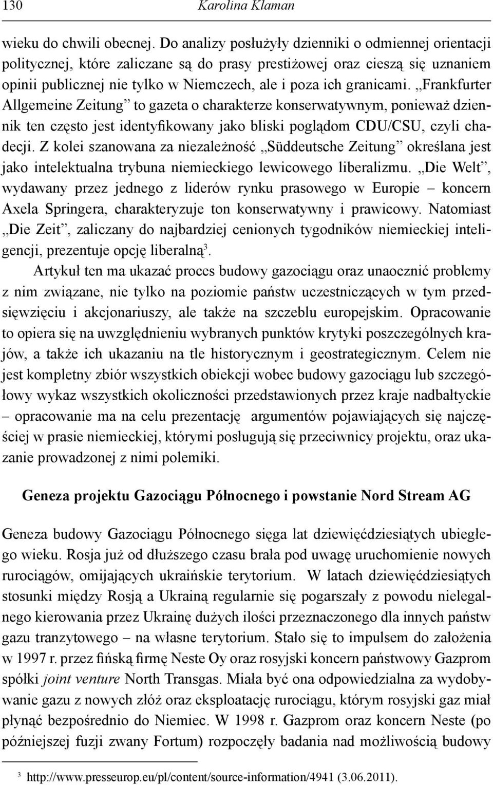 Frankfurter Allgemeine Zeitung to gazeta o charakterze konserwatywnym, ponieważ dziennik ten często jest identyfikowany jako bliski poglądom CDU/CSU, czyli chadecji.