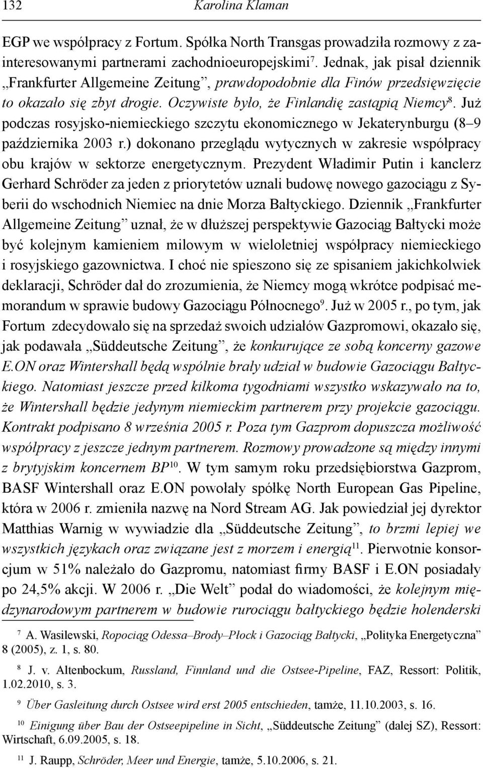 Już podczas rosyjsko-niemieckiego szczytu ekonomicznego w Jekaterynburgu (8 9 października 2003 r.) dokonano przeglądu wytycznych w zakresie współpracy obu krajów w sektorze energetycznym.