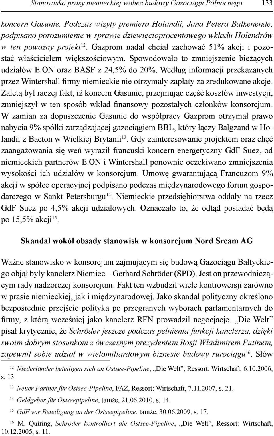 Gazprom nadal chciał zachować 51% akcji i pozostać właścicielem większościowym. Spowodowało to zmniejszenie bieżących udziałów E.ON oraz BASF z 24,5% do 20%.
