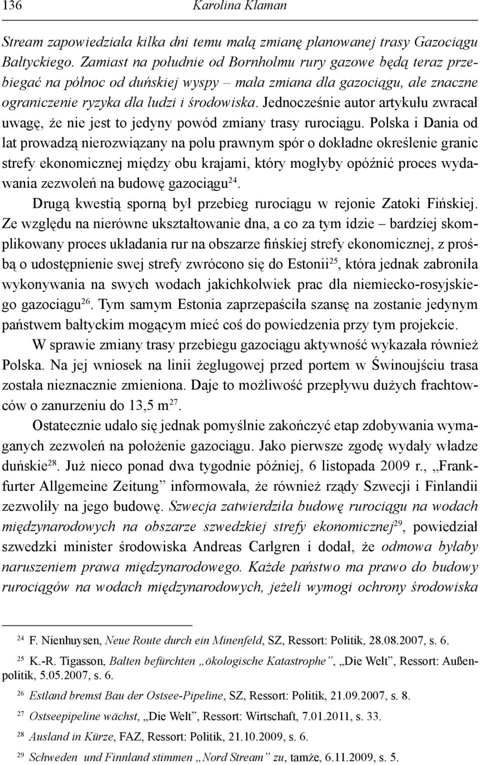 Jednocześnie autor artykułu zwracał uwagę, że nie jest to jedyny powód zmiany trasy rurociągu.