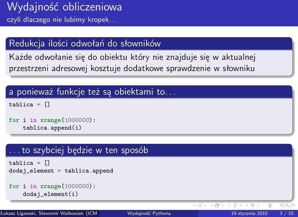 kosztuje dodatkowe sprawdzenie w słowniku a ponieważ funkcje też są obiektami to... tablica = [] for i in xrange(1000000): tablica.