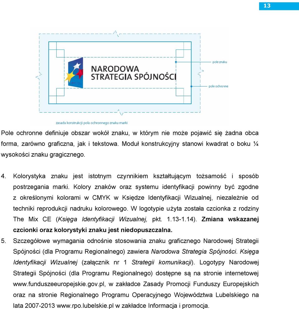 Kolory znaków oraz systemu identyfikacji powinny być zgodne z określonymi kolorami w CMYK w Księdze Identyfikacji Wizualnej, niezależnie od techniki reprodukcji nadruku kolorowego.