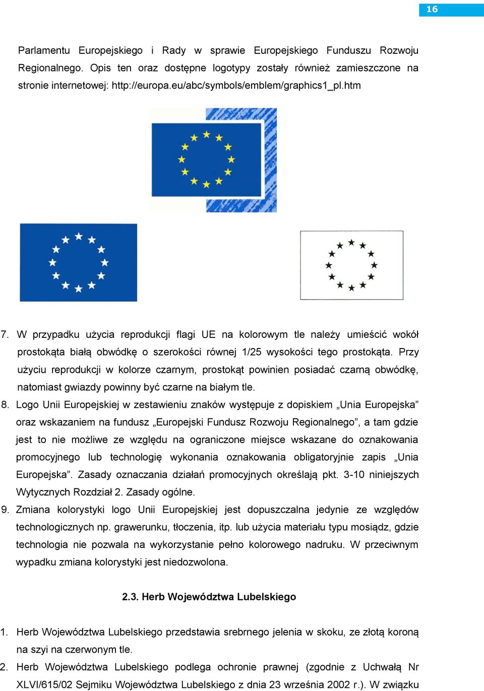 Przy użyciu reprodukcji w kolorze czarnym, prostokąt powinien posiadać czarną obwódkę, natomiast gwiazdy powinny być czarne na białym tle. 8.