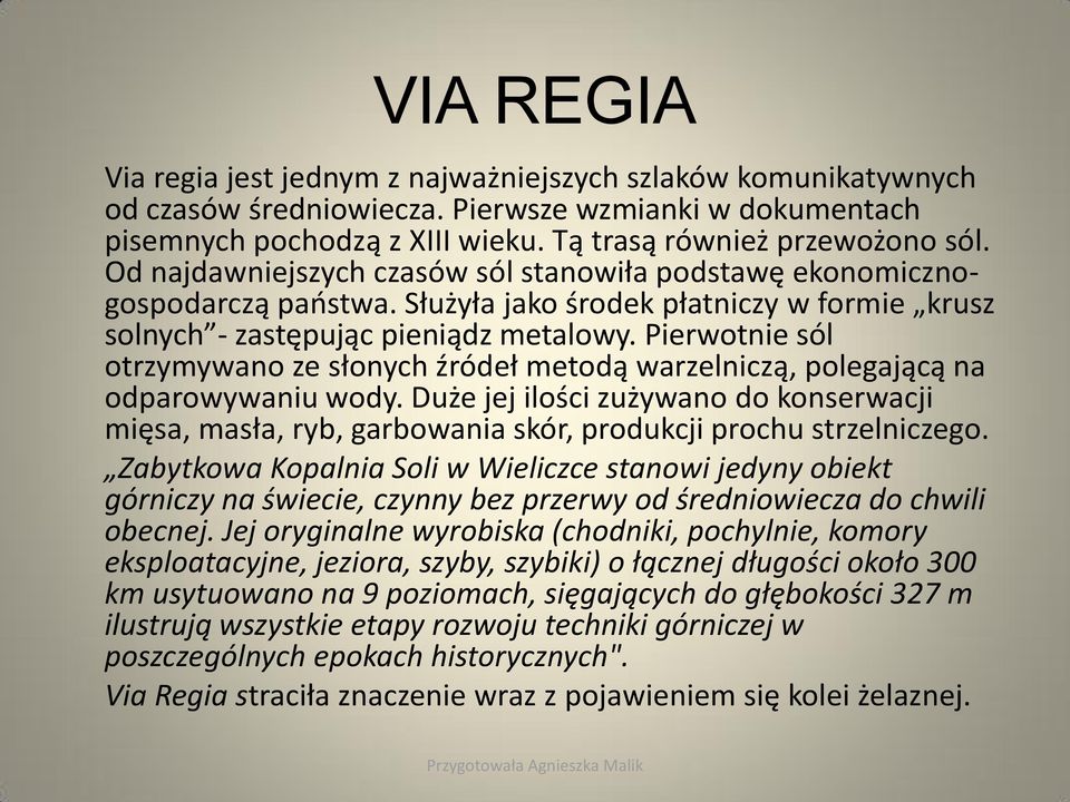 Pierwotnie sól otrzymywano ze słonych źródeł metodą warzelniczą, polegającą na odparowywaniu wody.