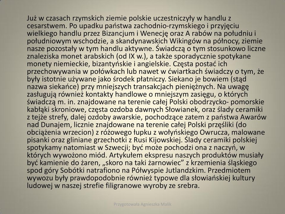 pozostały w tym handlu aktywne. Świadczą o tym stosunkowo liczne znaleziska monet arabskich (od IX w.), a także sporadycznie spotykane monety niemieckie, bizantyńskie i angielskie.