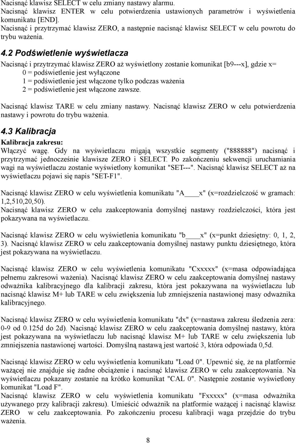 2 Podświetlenie wyświetlacza Nacisnąć i przytrzymać klawisz ZERO aż wyświetlony zostanie komunikat [b9---x], gdzie x= 0 = podświetlenie jest wyłączone 1 = podświetlenie jest włączone tylko podczas